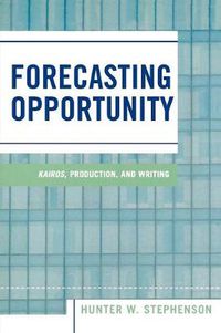 Cover image for Forecasting Opportunity: Kairos, Production, and Writing