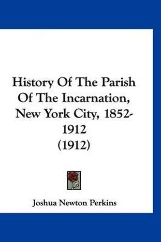History of the Parish of the Incarnation, New York City, 1852-1912 (1912)