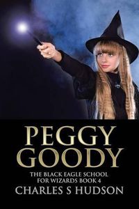 Cover image for Peggy Goody: The Black Eagle School for Wizards Book 4