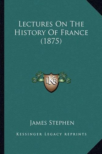 Lectures on the History of France (1875) Lectures on the History of France (1875)