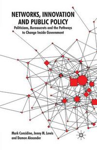 Cover image for Networks, Innovation and Public Policy: Politicians, Bureaucrats and the Pathways to Change inside Government