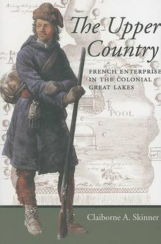 Cover image for The Upper Country: French Enterprise in the Colonial Great Lakes