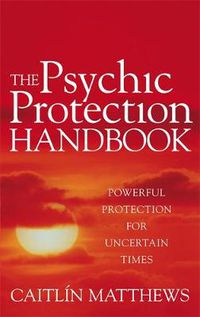 Cover image for The Psychic Protection Handbook: Powerful protection for uncertain times