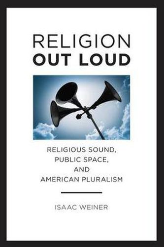 Cover image for Religion Out Loud: Religious Sound, Public Space, and American Pluralism