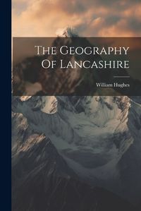 Cover image for The Geography Of Lancashire