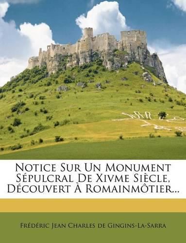 Cover image for Notice Sur Un Monument S Pulcral de Xivme Si Cle, D Couvert Romainm Tier...