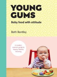 Cover image for Young Gums: Baby Food with Attitude: A Modern Mama's Guide to Happy, Healthy Weaning