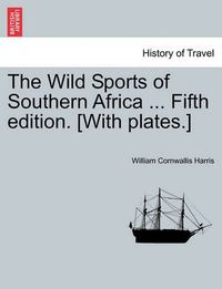 Cover image for The Wild Sports of Southern Africa ... Fifth Edition. [With Plates.]