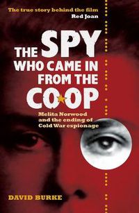Cover image for The Spy Who Came In From the Co-op: Melita Norwood and the Ending of Cold War Espionage