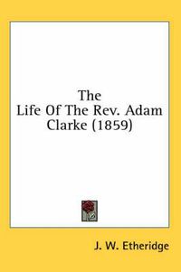 Cover image for The Life of the REV. Adam Clarke (1859)
