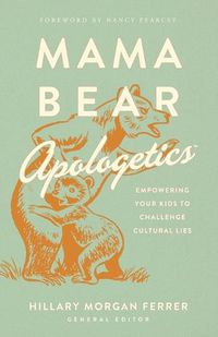 Cover image for Mama Bear Apologetics: Empowering Your Kids to Challenge Cultural Lies