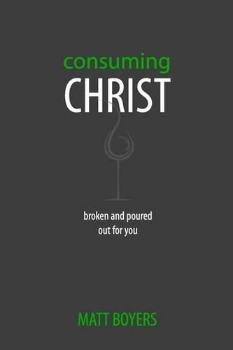 Cover image for Consuming Christ: Broken and Poured Out for You