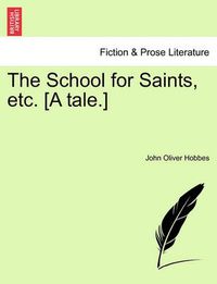 Cover image for The School for Saints, Etc. [A Tale.]