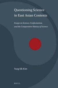 Cover image for Questioning Science in East Asian Contexts: Essays on Science, Confucianism, and the Comparative History of Science