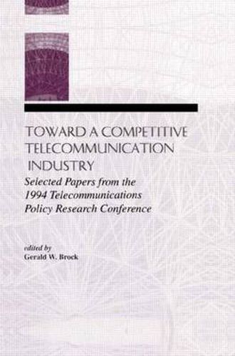 Cover image for Toward A Competitive Telecommunication Industry: Selected Papers From the 1994 Telecommunications Policy Research Conference