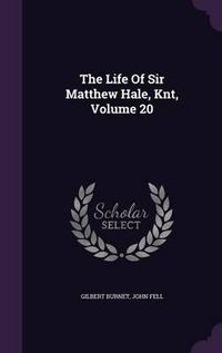 Cover image for The Life of Sir Matthew Hale, Knt, Volume 20