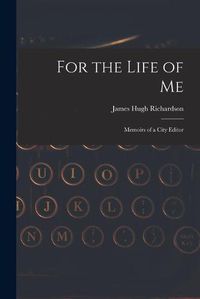 Cover image for For the Life of Me; Memoirs of a City Editor