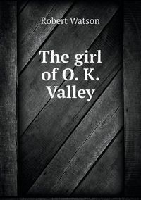 Cover image for The girl of O. K. Valley