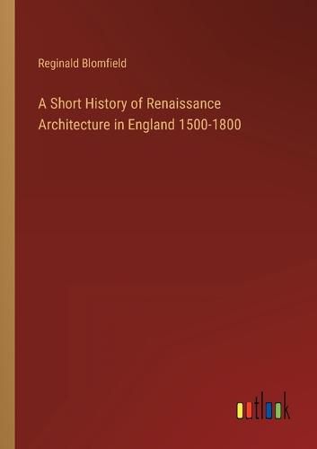 Cover image for A Short History of Renaissance Architecture in England 1500-1800