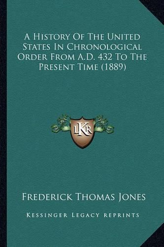 A History of the United States in Chronological Order from AA History of the United States in Chronological Order from A.D. 432 to the Present Time (1889) .D. 432 to the Present Time (1889)