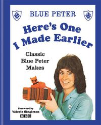 Cover image for Here's One I Made Earlier: Classic Blue Peter Makes