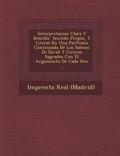 Cover image for Interpretacion Clara y Sencilla Sentido Propio, y Literal En Una Par Frasis Continuada de Los Salmos de David y C Nticos Sagrados Con El Argumento de Cada Uno ...