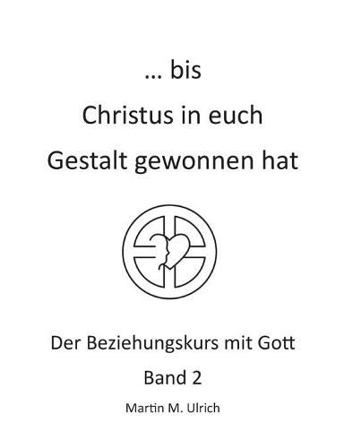 Cover image for ... bis Christus in euch Gestalt gewonnen hat: Der Beziehungskurs mit Gott Band 2