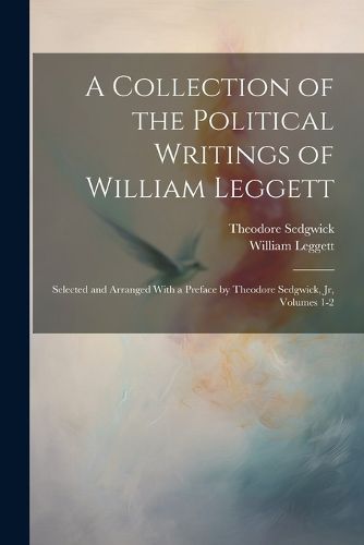 A Collection of the Political Writings of William Leggett