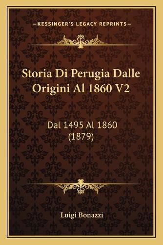 Cover image for Storia Di Perugia Dalle Origini Al 1860 V2: Dal 1495 Al 1860 (1879)