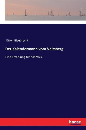 Der Kalendermann vom Veitsberg: Eine Erzahlung fur das Volk