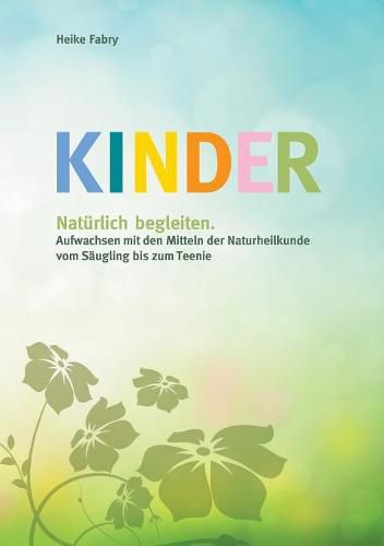 Cover image for Kinder naturlich begleiten: Aufwachsen mit den Mitteln der Naturheilkunde vom Saugling bis zum Teenie