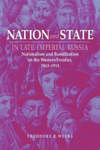 Cover image for Nation and State in Late Imperial Russia: Nationalism and Russification on the Western Frontier, 1863-1914