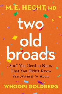 Cover image for Two Old Broads: Stuff You Need to Know That You Didn't Know You Needed to Know