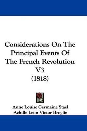 Cover image for Considerations On The Principal Events Of The French Revolution V3 (1818)
