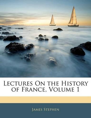 Cover image for Lectures on the History of France, Volume 1