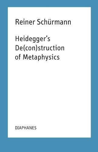 Heidegger"s De(con)struction of Metaphysics