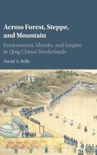 Cover image for Across Forest, Steppe, and Mountain: Environment, Identity, and Empire in Qing China's Borderlands