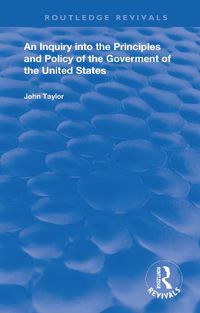 Cover image for An Inquiry Into The Principles And Policy Of The Goverment Of The United States