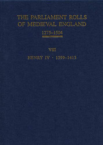 The Parliament Rolls of Medieval England, 1275-1504: VIII: Henry IV. 1399-1413