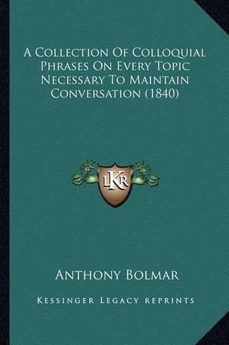 Cover image for A Collection of Colloquial Phrases on Every Topic Necessary to Maintain Conversation (1840)