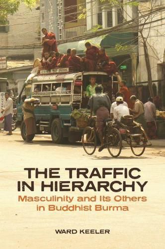 Cover image for The Traffic in Hierarchy: Masculinity and Its Others in Buddhist Burma