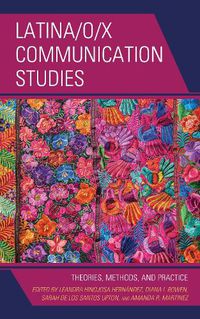 Cover image for Latina/o/x Communication Studies: Theories, Methods, and Practice