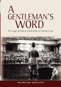 Cover image for A Gentleman's Word: The Legacy of Subhas Chandra Bose in Southeast Asia