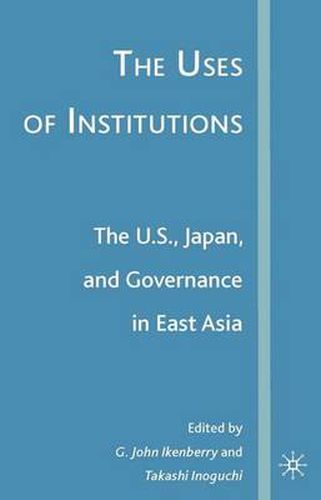 Cover image for The Uses of Institutions: The U.S., Japan, and Governance in East Asia