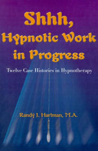 Cover image for Shhh, Hypnotic Work in Progress: Twelve Case Histories in Hypnotherapy