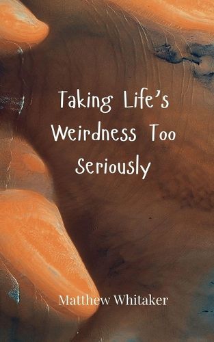 Cover image for Taking Life's Weirdness Too Seriously