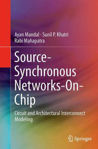 Cover image for Source-Synchronous Networks-On-Chip: Circuit and Architectural Interconnect Modeling