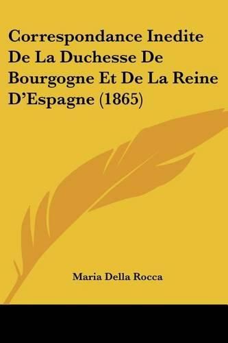 Cover image for Correspondance Inedite de La Duchesse de Bourgogne Et de La Reine D'Espagne (1865)