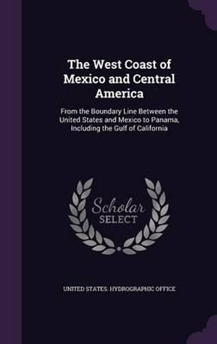 Cover image for The West Coast of Mexico and Central America: From the Boundary Line Between the United States and Mexico to Panama, Including the Gulf of California