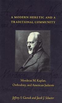 Cover image for A Modern Heretic and a Traditional Community: Mordecai M. Kaplan, Orthodoxy, and American Judaism